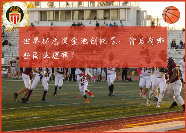 世界杯总奖金池创纪录，背后有哪些商业逻辑？