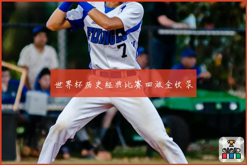 世界杯历史经典比赛回放全收录